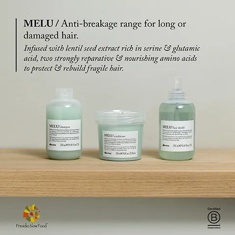 MELU/Anti-breakage range for long or damaged hair. Infused with lentil seed extract rich in serine & glutamic acid, two strongly reparative & nourishing amino acids to protect & rebuild fragile hair. MELU 2016 MELU MELU Presidio Slow Food Certified B Corporation