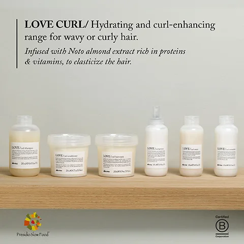 LOVE CURL/Hydrating and curl-enhancing range for wavy or curly hair. Infused with Noto almond extract rich in proteins & vitamins, to elasticize the hair. LOVE LOVE LOVE LOVE LOVE LOVE Presidio Slow Food Certified B Corporation