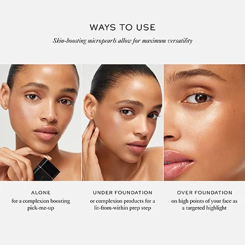 Ways to use skin-boosting micropearls allow for maximum versatility. Alone for a complexion boosting pick-me-up. Under foundation or complexion products for a lit-from-within prep step. Over foundation on high points of your face as a targeted highlight.