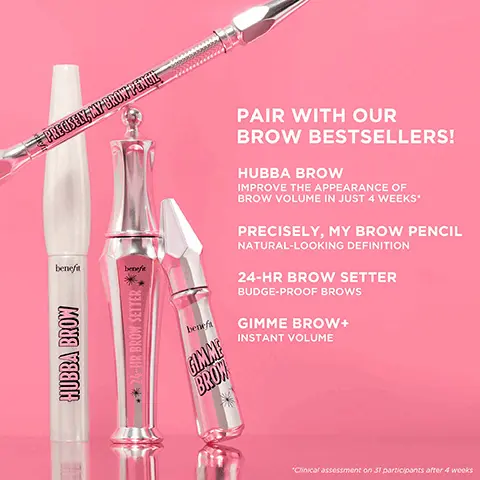 Image 1, PAIR WITH OUR BROW BESTSELLERS! HUBBA BROW
IMPROVE THE APPEARANCE OF BROW VOLUME IN JUST 4 WEEKS* PRECISELY, MY BROW PENCIL NATURAL-LOOKING DEFINITION  24-HR BROW SETTER BUDGE-PROOF BROWS GIMME BROW+ INSTANT VOLUME. Image 2, 0 weeks to 12 weeks. Image 3, 0 weeks, 4 weeks to 12 weeks
