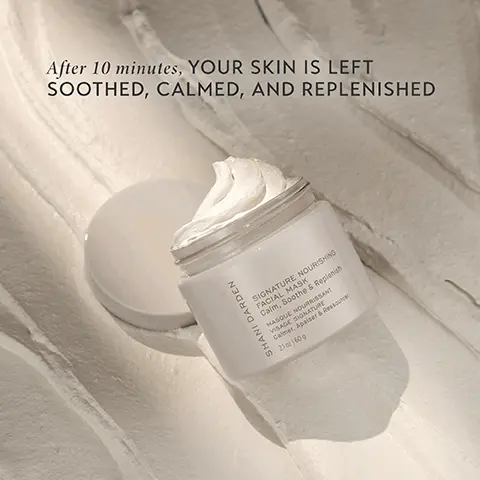 Image 1,After 10 minutes, YOUR SKIN IS LEFT SOOTHED, CALMED, AND REPLENISHED SHANI DARDEN SIGNATURE NOURISHING FACIAL MASK Calm, Soothe & Replenish MASQUE NOURRISSANT VISAGE SIGNATURE Calmer, Apaiser & Ressourcer in 21 160 g Image 2,95% said this product replenishes fatigued skin 92% said this product soothes skin
90% said this product nourishes skin and increases skin's radiance ARDEN FACIAL MASK NATURE NOURS Image 3,SQUALANE
Replenishes and locks in moisture & protects the skin barrier
COLLODIAL OATMEAL Calms TRIPLE-TEA COMPLEX (WHITE, GREEN & CHAMOMILE) Soothes Image 4, reduced skin redness before and after 10 minutes Image 5,calmed eczema before and after 10 minutes Image 6, improved skin barrier and reduced redness before and after 10 minutes