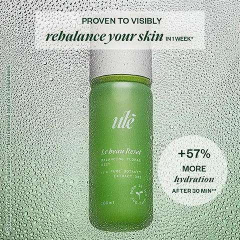 Image 1, proven to visibly rebalance your skin in 1 week. +57% more hydration after 30 minutes. consumer test on 21 volunteers, instumental test on 11 volunteers. image 2, clinically proven to plump skin in 1 week. +88% radiance in 7 days. clinical test on density on 20 volunteers. clinical test on 20 volunteers. image 3, proven to reduce skin sensitivity feeling in 1 use - consumer test on 22 volunteers. -47% of redness after 28 days - clinical test on 20 volunteers.