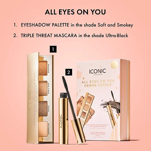 ALL EYES ON YOU. 1. EYESHADOW PALETTE in the shade Soft and Smokey. 2. TRIPLE THREAT MASCARA in the shade Ultra-Black.