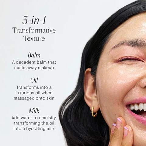 Image 1, 3 in 1 transformative texture. balm = a decadent balm that melts away makeup. oil - transforms into a luxurious oil when massaged onto skin. milk - add water to emulsify, transforming the oil into a hydrating milk. image 2, 3 in 1 multi tasker. melts away stubborn makeup. deeply cleanses to loosen and lift skin impurities. nourishes and softens as a glow giving facial mask.