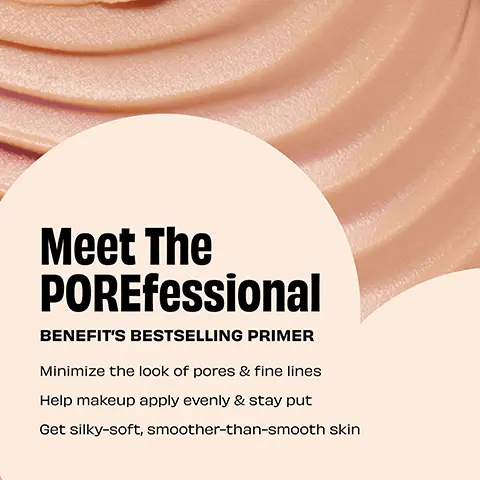 Image 1, Meet The POREfessional BENEFIT'S BESTSELLING PRIMER Minimize the look of pores & fine lines Help makeup apply evenly & stay put Get silky-soft, smoother-than-smooth skin Image 2, BEFORE WOW! THE POREFESSIONAL Image 3, NOW WOW