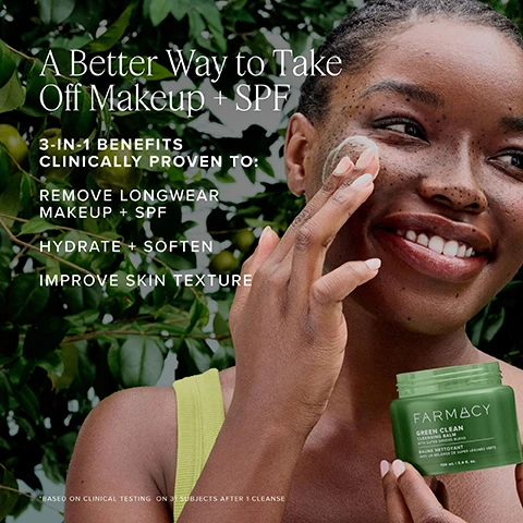 Image 1 - A woman with dark skin and natural curls smiles while applying a cream to her face, holding a green jar labeled FARMACY; the image includes text stating A Better Way to Take Off Makeup + SPF and lists benefits: REMOVE LONGWEAR MAKEUP + SPF, HYDRATE + SOFTEN, IMPROVE SKIN TEXTURE.
Image 2 - A halved papaya with black seeds sits among green leaves, featuring text that reads NOURISH WITH SUNFLOWER OIL, CLEANSE WITH PAPAYA EXTRACT, and ANTIOXIDANT-RICH WITH SUPER GREENS BLEND.
Image 3 - Image shows a skincare routine layout with five products, each labeled as part of a Deep Clean Ritual from the brand Farmacy; products include: 1. First Cleanse - green jar, 2. Second Cleanse - green tube, 3. Treat - green bottle, 4. Hydrate - brown jar, 5. Nourish - red jar.