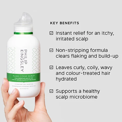 Image 1 - A hand holds a white Philip Kingsley shampoo bottle with green accents, labeled PHILIP KINGSLEY FLAKY / ITCHY SCALP Clears dandruff and cares for curls Cible les pellicules et prend soin des boucles HYDRATING CURL SHAMPOO SHAMPOOING HYDRATANT BOUCLES 200 ml 6.76 fl oz, next to a list of benefits that reads: KEY BENEFITS Instant relief for an itchy, irritated scalp Non-stripping formula clears flaking and build-up Leaves curly, coily, wavy and colour-treated hair hydrated Supports a healthy scalp microbiome. Image 2 - A white Philip Kingsley Flaky / Itchy Scalp Hydrating Curl Shampoo bottle, 250 ml e 8.45 fl oz, which states Clears dandruff and cares for curls / Elimine les pellicules et prend soin des boucles, is displayed alongside Key Ingredients: Piroctone Olamine, Antimicrobial to relieve flaking and itching; Betaine, Cleanses without redness or irritation; Polyquaternium-53, Multi-benefit conditioning agent helps to smooth, reduce static and lock in shine. Image 3 - Split image showing a woman with brown curly hair, before on the left with less defined hair and a neutral expression, and after on the right with more voluminous, defined, and healthy-looking hair and a smiling expression. Text reads BEFORE, AFTER, and RESULTS MAY VARY. BASED ON ONE USE, USING THE FLAXYWITCHY SCALP RANGE. INCLUDED SHAMPOO, CONDITIONER, SCALP TONER AND MASK. Image 4 - A split image shows a scalp before treatment on the left with visible flakes, and after treatment on the right with no flakes. Visible text reads: BEFORE, AFTER, *RESULTS AFTER ONE USE, USING THE FLAKY SCALP RANGE INCLUDING SHAMPOO, CONDITIONER, SCALP TONIC AND MASK. Image 5 - A white bottle of Philip Kingsley Flaky / Itchy Scalp Hydrating Curl Shampoo with a green label and wavy lines is displayed on a light grey background, alongside text that reads AFTER FIRST USE 100% reported FLAKES WERE REDUCED*, 100% reported their scalp felt LESS ITCHY*; AFTER ONE WEEK 100% reported hair felt HYDRATED**, and the bottle itself shows PHILIP KINGSLEY FLAKY / ITCHY SCALP Clears dandruff and cares for curls Ciblie les pellicules et prend soin des boucles HYDRATING CURL SHAMPOO SHAMPOOING HYDRATANT BOUCLES 250 ML 8.45 FL.OZ, with footnotes stating *INDEPENDENT USER TRIAL BASED ON 20 PARTICIPANTS WITH AFRO/COILED HAIR, AFTER FIRST USE. **INDEPENDENT USER TRIAL BASED ON 17 PARTICIPANTS WITH AFRO/COILED HAIR, AFTER ONE WEEK USE. Image 6 - A persons hand squeezes a white Philip Kingsley shampoo bottle, dispensing a clear liquid into the palm of the other hand, with text overlaying the image that reads: This shampoo is simply excellent!! My hair has never looked and felt so HEALTHY and FLAKE-FREE. I have so much MORE CONFIDENCE now! BLIND USER PANEL COMMENTS. The bottle itself has visible text including Philip Kingsley, FLAKY / ITCHY SCALP, HYDRATING CURL SHAMPOO, CHEVEUX ONDULÉS ET FRISÉS À PEAU DU CUIR CHEVELU, 250 ml e 8.4 fl oz. Image 7 - Five white and green Philip Kingsley haircare products are arranged to show a routine for FLAKY/ITCHY SCALP: TO SOOTHE AND CLEAR FLAKES & BUILD-UP, featuring STEP 1 MASK, an Anti-Dandruff Scalp Mask, two options for STEP 2 CLEANSE: an Anti-Dandruff Shampoo for FINE/MEDIUM HAIR and an Anti-Dandruff Curl Shampoo for CURLS, STEP 3 CONDITION, an Anti-Dandruff Conditioner, and STEP 4 TONER, an Anti-Dandruff Scalp Toner.